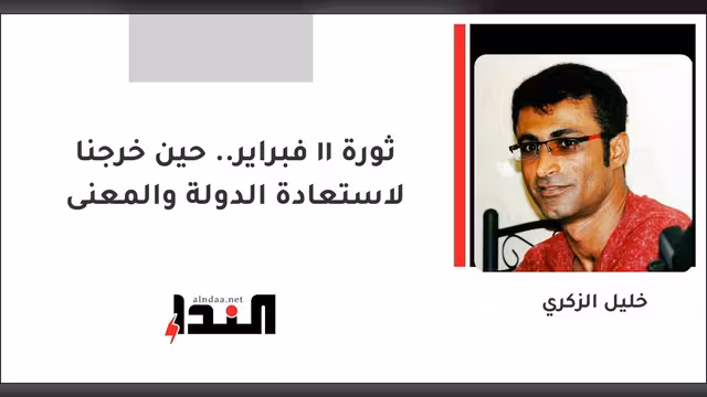 ثورة 11 فبراير.. حين خرجنا لاستعادة الدولة والمعنى