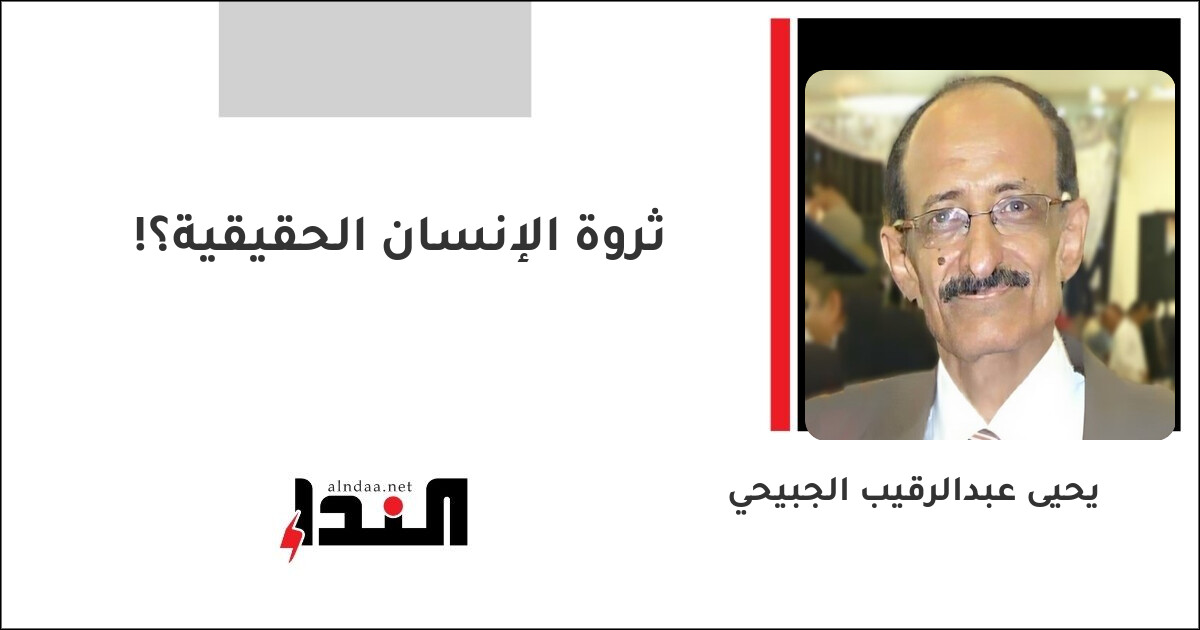 ثروة الإنسان الحقيقية؟!