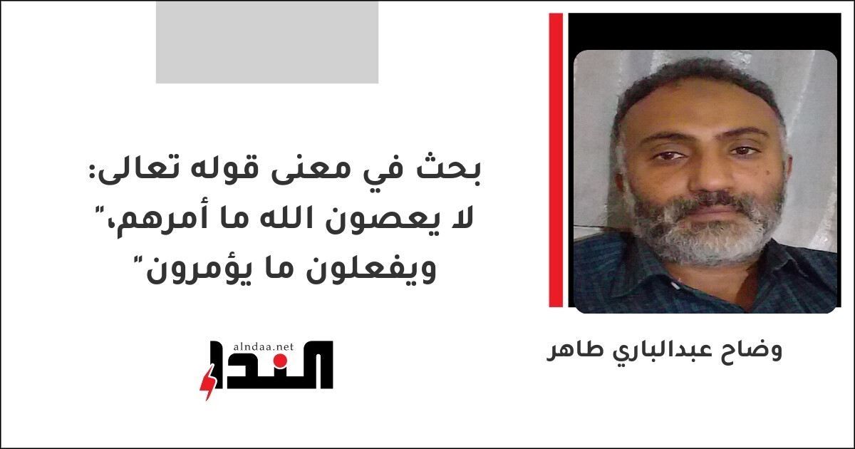 بحث في معنى قوله تعالى: "لا يعصون الله ما أمرهم، ويفعلون ما يؤمرون"