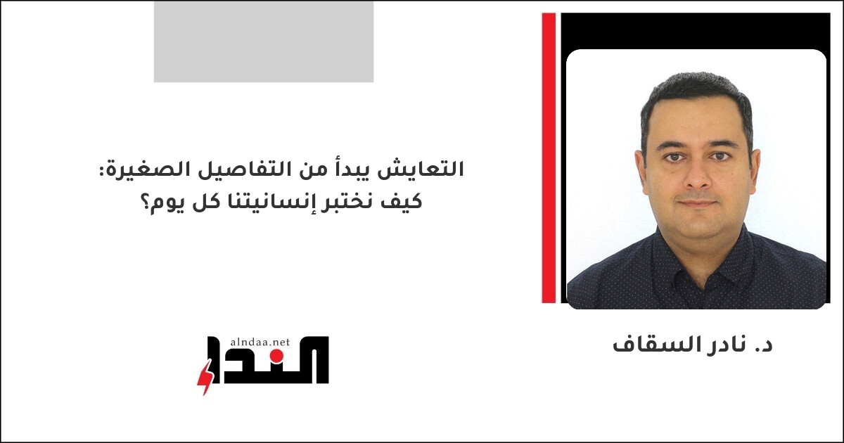 التعايش يبدأ من التفاصيل الصغيرة: كيف نختبر إنسانيتنا كل يوم؟