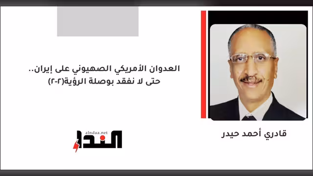 العدوان الأمريكي الصهيوني على إيران.. حتى لا نفقد بوصلة الرؤية(2-2)