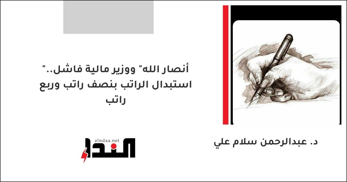 "أنصار الله" ووزير مالية فاشل.. استبدال الراتب بنصف راتب وربع راتب.