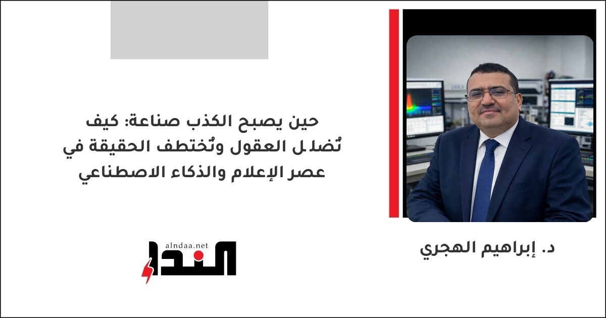 حين يصبح الكذب صناعة: كيف تُضلَّل العقول وتُختطف الحقيقة في عصر الإعلام والذكاء الاصطناعي