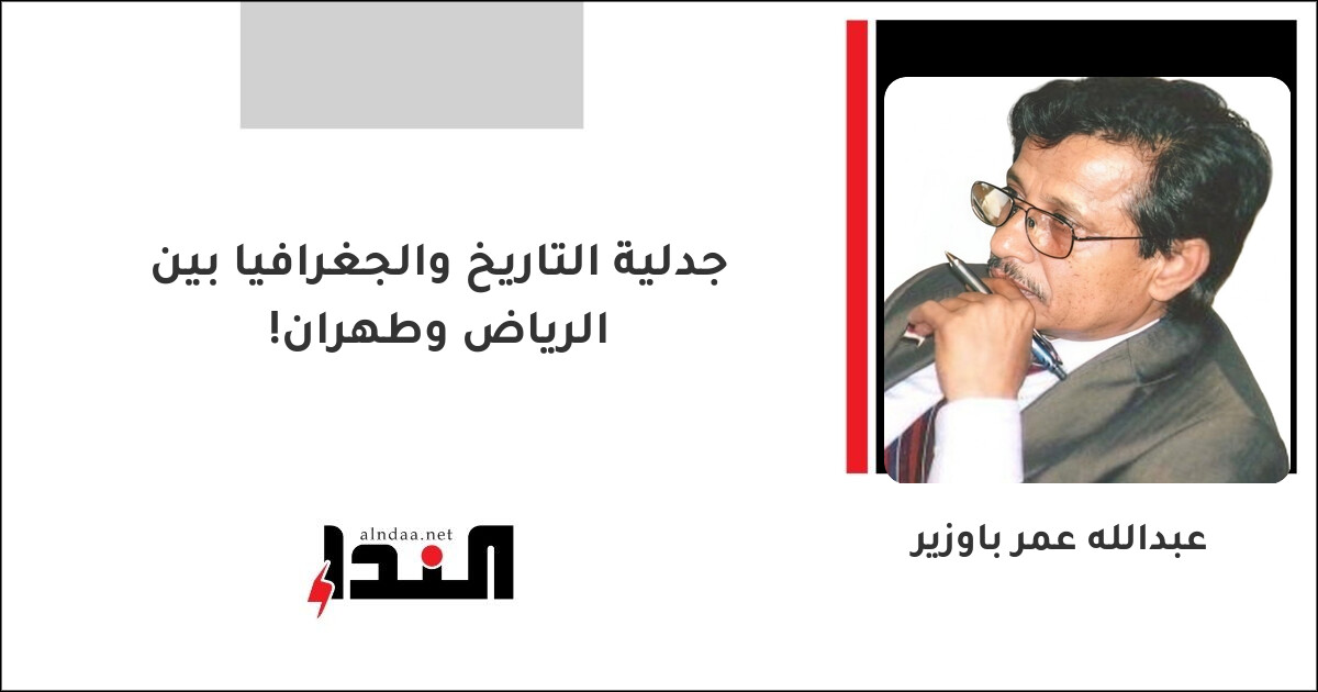 جدلية التاريخ والجغرافيا بين الرياض وطهران!