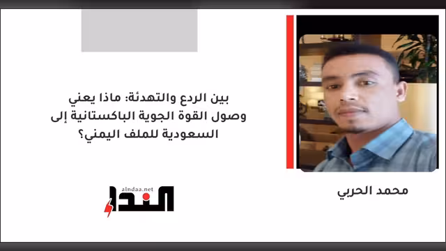 بين الردع والتهدئة: ماذا يعني وصول القوة الجوية الباكستانية إلى السعودية للملف اليمني؟