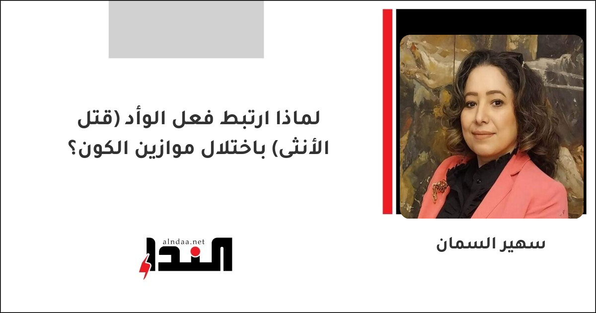 لماذا ارتبط فعل الوأد (قتل الأنثى) باختلال موازين الكون؟
