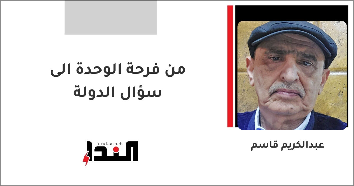 من فرحة الوحدة الى سؤال الدولة