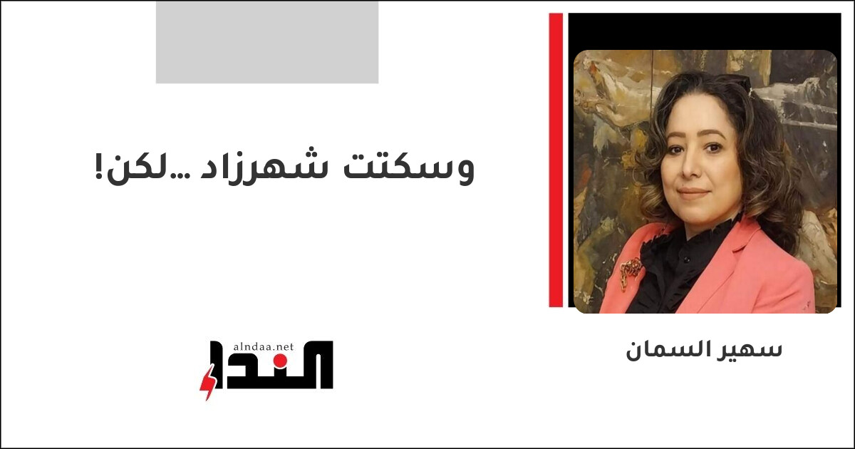 وسكتت شهرزاد… لكن!