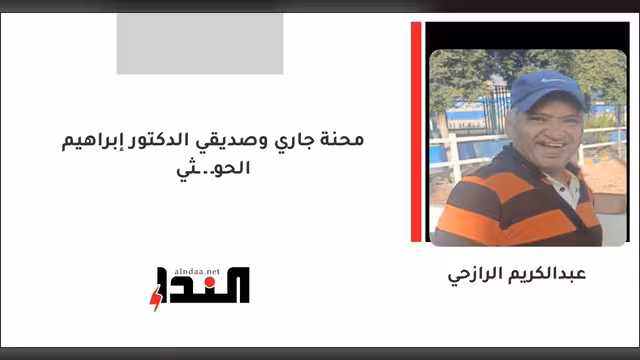 محنة جاري وصديقي الدكتور إبراهيم الحوـ ـ ـثي