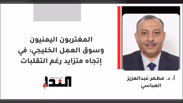 المغتربون اليمنيون وسوق العمل الخليجي:
في إتجاه متزايد رغم التقلبات
