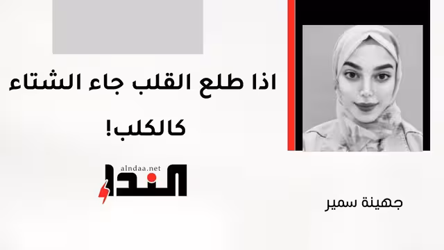 اذا طلع القلب جاء الشتاء كالكلب!
