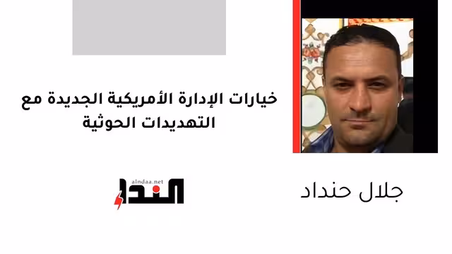 خيارات الإدارة الأمريكية الجديدة مع التهديدات الحوثية